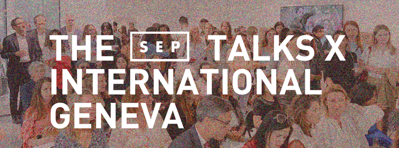 SEP Talks X International Geneva